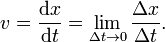 v={mathrm{d}x over mathrm{d}t} = 
lim_{Delta t 	o 0}{Delta x over Delta t}.