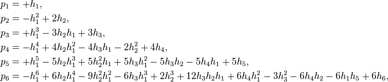 \begin{align}
 p_1 &= + h_1,\\
 p_2 &= - h_1^2 + 2 h_2,\\
 p_3 &= + h_1^3 - 3 h_2 h_1 + 3 h_3,\\
 p_4 &= - h_1^4 + 4 h_2 h_1^2 - 4 h_3 h_1 - 2 h_2^2 + 4 h_4,\\
 p_5 &= + h_1^5 - 5 h_2 h_1^3 + 5 h_2^2 h_1 + 5 h_3 h_1^2 - 5 h_3h_2 - 5 h_4 h_1 + 5 h_5,\\
 p_6 &= - h_1^6 + 6 h_2 h_1^4 - 9 h_2^2 h_1^2 - 6 h_3 h_1^3 + 2 h_2^3 + 12 h_3 h_2 h_1 + 6 h_4 h_1^2 - 3 h_3^2 - 6 h_4 h_2 - 6 h_1 h_5 + 6h_6,\\
\end{align}