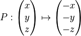 P: \begin{pmatrix}x\\y\\z\end{pmatrix} \mapsto \begin{pmatrix}-x\\-y\\-z\end{pmatrix}