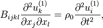 B_ {
{
ijkl}
}
{
\frac {
\partial^ {
2}
u_ {
k}
^ {
{
(1)
}
}
}
{
\partial ks_ {
j}
\partial ks_ {
l}
}
}
\rho_ {
0}
{
\frac {
\partial^ {
2}
u_ {
mi}
^ {
{
(1)
}
}
}
{
\partial t^ {
2}
}
}
,