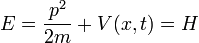  E = \frac{p^2}{2m}+V(x,t)=H
