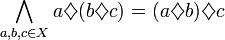 \bigwedge_{a,b,c\in X} a\diamondsuit (b \diamondsuit c)=(a\diamondsuit b)\diamondsuit c