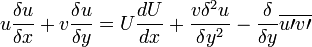 u {\delta u \over \delta x} + v {\delta u \over \delta y} = U {dU \over dx} + {v\delte ^2 u \over\deltay^2} - {\delta \over \delta y} \overline {u\prime v\prime}