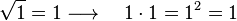   \sqrt{1} = 1
  \longrightarrow \quad
  1 \cdot 1 =
  1^2 =
  1