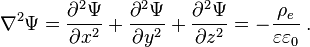  \nabla^2 \Psi = {\partial ^2 \Psi\over \partial x^2 } +                      {\partial ^2 \Psi\over \partial y^2 } +                      {\partial ^2 \Psi\over \partial z^2 } =                      - {\rho_{e} \over \varepsilon \varepsilon_{0}} \;  .