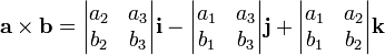mathbf{a}timesmathbf{b}=
begin{vmatrix}
a_2 & a_3
b_2 & b_3
end{vmatrix} mathbf{i} - 
begin{vmatrix}
a_1 & a_3
b_1 & b_3
end{vmatrix} mathbf{j}+
begin{vmatrix}
a_1 & a_2
b_1 & b_2
end{vmatrix} mathbf{k}