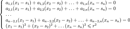 \left\{ \begin{array}{*{35}l}   a_{1,1} (x_{1}-s_{1})+a_{1,2} (x_{2}-s_{2})+\ldots +a_{1,n} (x_{n}-s_{n})=0  \\   a_{2,1} (x_{1}-s_{1})+a_{2,2} (x_{2}-s_{2})+\ldots +a_{2,n} (x_{n}-s_{n})=0  \\   \ldots   \\   a_{n-2,1} (x_{1}-s_{1})+a_{n-2,2} (x_{2}-s_{2})+\ldots +a_{n-2,n} (x_{n}-s_{n})=0  \\   (x_{1}-s_{1})^{2}+(x_{2}-s_{2})^{2}+\ldots (x_{n}-s_{n})^{2}\leqslant r^{2}  \\\end{array} \right.