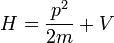 H = {p^2 \over 2m} + V