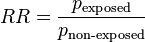 RR= \frac {p_\text{exposed}}{p_\text{non-exposed}} 