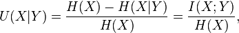 U (X|
Y) = \frac {
H (X) - h (X|
Y)}
{
H (X)}
= \frac {
I (X;
Y)}
{
H (X)}
,