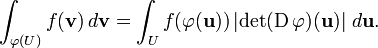  int_{varphi(U)} f(mathbf{v}), d mathbf{v} = int_U f(varphi(mathbf{u})) left|det(operatorname{D}varphi)(mathbf{u})ight| ,d mathbf{u}.
