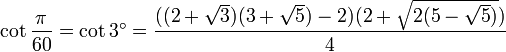 \cot\frac{\pi}{60}=\cot 3^\circ=\frac{((2+\sqrt3)(3+\sqrt5)-2)(2+\sqrt{2(5-\sqrt5)})}{4}\,