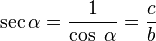 
   \sec \alpha =
   \frac{1}{\cos \; \alpha} =
   \frac{c}{b}
