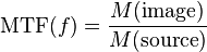  .mathrm{MTF}(f) = .frac{M(.mathrm{image})} {M(.mathrm{source})}