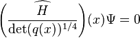 \widehat{\left( {H \over \det (q(x))^{1/4}} \right)} (x) \Psi = 0