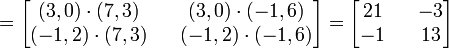 = begin{bmatrix} (3,0)cdot(7,3) && (3,0)cdot(-1,6) \ (-1,2)cdot(7,3) && (-1,2)cdot(-1,6)  end{bmatrix}= begin{bmatrix} 21 && -3 \ -1 && 13 end{bmatrix}