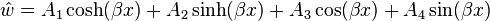 
   \hat{w} = A_1\cosh(\beta x) + A_2\sinh(\beta x) + A_3\cos(\beta x) + A_4\sin(\beta x)
 