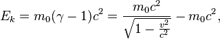 E_k =  m_0 ( \gamma -1 ) c^2 = \frac{m_0 c^2}{\sqrt{1-\frac{v^2}{c^2}}} - m_0 c^2,