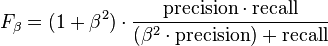 F_\beta = (1 + \beta^2) \cdot \frac{\mathrm{precision} \cdot \mathrm{recall}}{(\beta^2 \cdot \mathrm{precision}) + \mathrm{recall}}