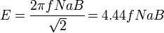  E={frac {2 pi f N a B} {sqrt{2}}} !=4.44 f N a B