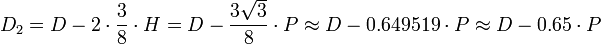 D_\mathrm{2} = D - 2\cdot\frac38\cdot H = D - \frac{ 3 {\sqrt 3}}{8}\cdot P \approx D - 0.649519 \cdot P \approx D - 0.65 \cdot P