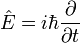 \hat{E} = i \hbar \frac{\partial}{\partial t}