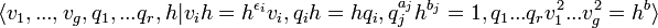 \langle v_1, ...
, v_g, q_1, ...
q_r, h|
v_ih h^ {
\epsilon_i}
v_i, q_ih hq_i, q_j^ {
a_j}
h^ {
b_j}
= 1, q_1 ...
q_rv_1^2 ...
v_g^2 h^b\rangle