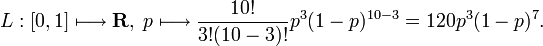  L : [0, 1] \longmapsto \mathbf{R}, \; p \longmapsto \frac{10!}{3!(10 - 3)!} p^3 (1 - p)^{10 - 3} = 120 p^3 (1 - p)^7. 