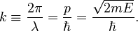 k \equiv \frac{2\pi}{\lambda} = \frac{p}{\hbar}= \frac{\sqrt{2 m E }}{\hbar}.  