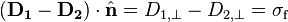 (\matbf {
D_1}
- \matbf {
D_2}
)
\cdot \hat {
\matbf {
n}
}
= D_ {
1, \perp}
- D_ {
2, \perp}
= \sigma_\tekst {
f}