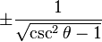 \pm\frac{1}{\sqrt{\csc^2 \theta - 1}}\! 