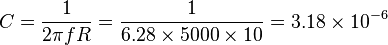 C = \frac {
1}
{
2 \pi f R}
= \frac {
1}
{
6.28 \time'oj 5000 \time'oj 10}
= 3.18 \time'oj 10^ {
- 6}