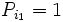 P_{i_1} = 1