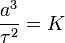 \frac{a^3}{\tau^2}=K\,\!