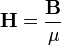 mathbf{H}= frac{mathbf{B}}{mu}