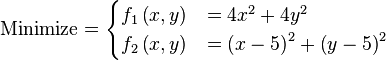 \text{Minimize} =\begin{cases}      f_{1}\left(x,y\right) & = 4x^{2} + 4y^{2} \\      f_{2}\left(x,y\right) & = \left(x - 5\right)^{2} + \left(y - 5\right)^{2} \\\end{cases}