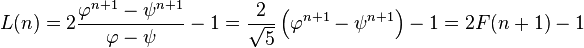 L (n) = 2 \frac {
\varfi^ {
n+1}
- \psi^ {
n+1}
}
{
\varfi - \psi}
- 1 = \frac {
2}
{
\sqrt 5}
\left (\varfi^ {
n+1}
- \psi^ {
n+1}
\right) - 1 = 2F (n+1) - 1