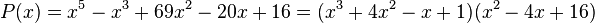 P(x) = x^5-x^3+69x^2-20x+16 = (x^3+4x^2-x+1)(x^2-4x+16)\,