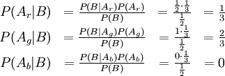 \begin{matrix}   P(A_r|B) & =  \frac{P(B | A_r) P(A_r)}{P(B)} & =   \frac{\frac 1 2 \cdot \frac 1 3}{\frac 1 2} & = \frac 1 3 \\   P(A_g|B) & =  \frac{P(B | A_g) P(A_g)}{P(B)} & =   \frac{1 \cdot \frac 1 3}{\frac 1 2} & = \frac 2 3 \\   P(A_b|B) & =  \frac{P(B | A_b) P(A_b)}{P(B)} & =   \frac{0 \cdot \frac 1 3}{\frac 1 2} & = 0 \end{matrix}