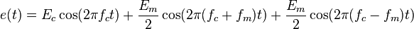 e(t)=E_{c}\cos(2\pi f_{c}t)+{\frac  {E_{m}}{2}}\cos(2\pi (f_{c}+f_{m})t)+{\frac  {E_{m}}{2}}\cos(2\pi (f_{c}-f_{m})t)
