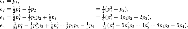 \begin{alignat}2
 e_1 &= p_1,\\
 e_2 &= \textstyle\frac12p_1^2 - \frac12p_2 &&= \textstyle\frac12 ( p_1^2 - p_2 ),\\
 e_3 &= \textstyle\frac16p_1^3 - \frac12p_1 p_2 + \frac13p_3 &&= \textstyle\frac{1}{6} ( p_1^3 - 3 p_1 p_2 + 2 p_3 ),\\
 e_4 &= \textstyle\frac1{24}p_1^4 - \frac14p_1^2 p_2 + \frac18p_2^2 + \frac13p_1 p_3 - \frac14p_4 
       &&= \textstyle\frac1{24} ( p_1^4 - 6 p_1^2 p_2 + 3 p_2^2 + 8 p_1 p_3 - 6 p_4 ),\\
\end{alignat}