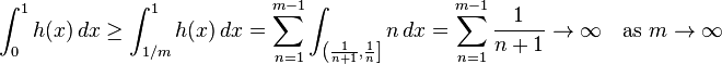  \int_0^1 h(x)\,dx \ge \int_{1/m}^1{h(x)\,dx} = \sum_{n=1}^{m-1} \int_{\left(\frac1{n+1},\frac1n\right]}{n\,dx} = \sum_{n=1}^{m-1} \frac{1}{n+1} \to \infty \quad \text{as }m\to\infty 