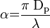 
\mathit{\alpha}\mathrm{{=}}\mathrm{\frac{\mathit{\pi}\;{D_p}}{\mathit{\lambda}}}
