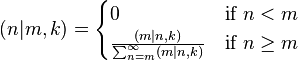  (n|m,k) = \begin{cases} 0 &\text{if } n < m \\ \frac{(m|n, k)}{\sum_{n=m}^\infty(m|n, k)} &\text{if } n \ge m \end{cases}
