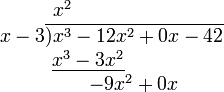 
\begin{matrix}
x^2\\
\qquad\qquad\quad x-3\overline{) x^3 - 12x^2 + 0x - 42}\\
\qquad\;\; \underline{x^3 - 3x^2}\\
\qquad\qquad\qquad\quad\; -9x^2 + 0x
\end{matrix}
