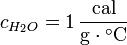 c_{H_2O} = 1 \,\mathrm{\frac{cal}{g \cdot {}^\circ C}}