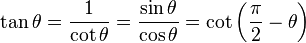 \tan \theta ={\frac  {1}{\cot \theta }}={\frac  {\sin \theta }{\cos \theta }}=\cot \left({\frac  {\pi }{2}}-\theta \right)\,