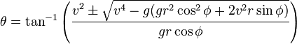 \theta = \tan^{-1}{\left(\frac{v^2\pm\sqrt{v^4-g(gr^2\cos^2\phi+2v^2r\sin\phi )}}{gr\cos\phi}\right)} 