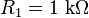 R_1 = 1\ \mathrm{k \Omega}