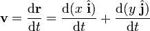 \mathbf{v} = \frac{\mathrm{d}\mathbf{r}}{\mathrm{d}t} = \frac{\mathrm{d} (x \ \hat {\mathbf{ i}})}{\mathrm{d}t} + \frac{\mathrm{d} (y  \ \hat {\mathbf{ j}})}{\mathrm{d}t}